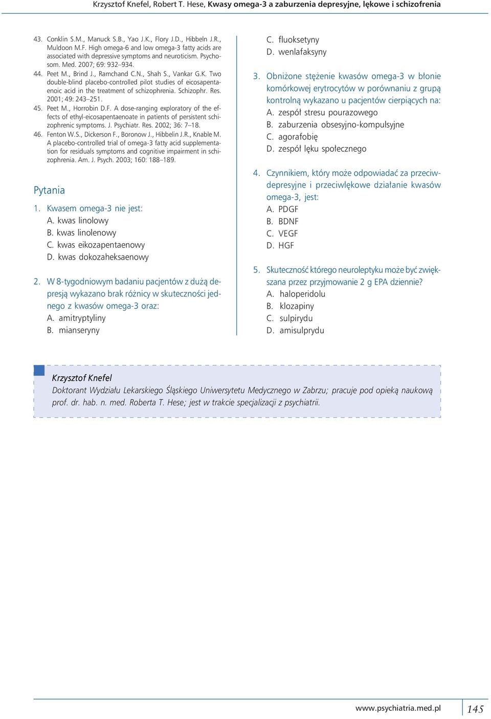 , Ramchand C.N., Shah S., Vankar G.K. Two double-blind placebo-controlled pilot studies of eicosapentaenoic acid in the treatment of schizophrenia. Schizophr. Res. 2001; 49: 243 251. 45. Peet M.