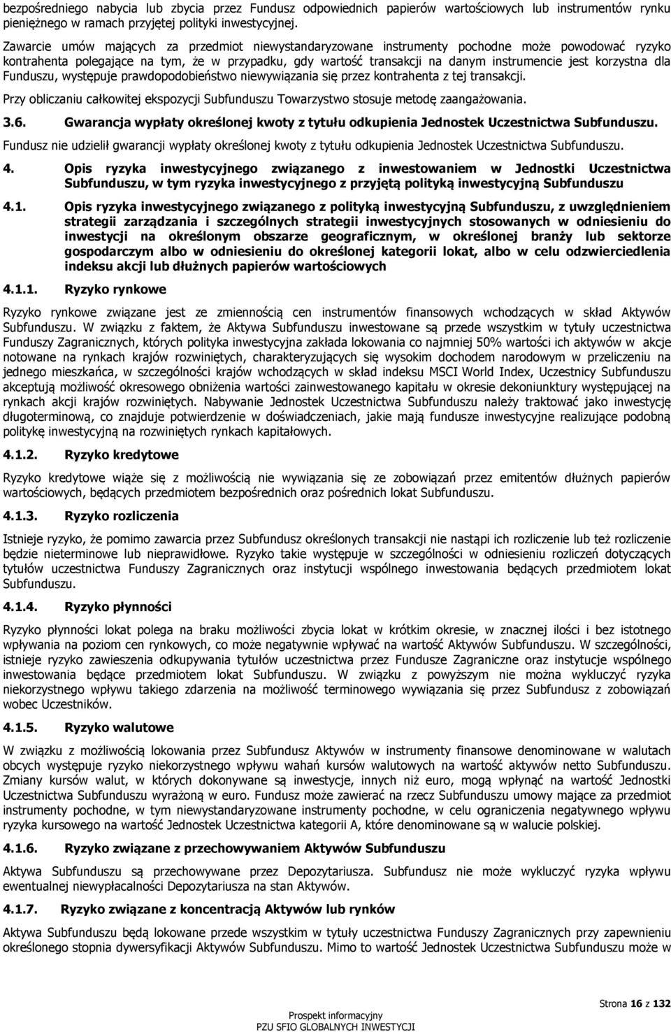 korzystna dla Funduszu, występuje prawdopodobieństwo niewywiązania się przez kontrahenta z tej transakcji. Przy obliczaniu całkowitej ekspozycji Subfunduszu Towarzystwo stosuje metodę zaangażowania.