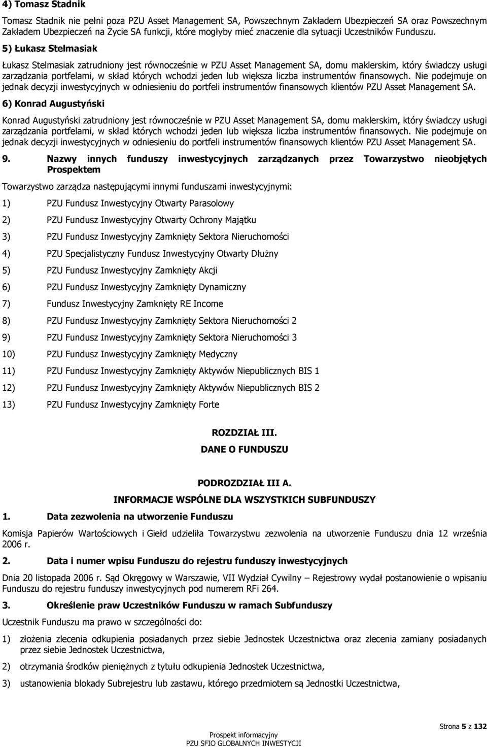 5) Łukasz Stelmasiak Łukasz Stelmasiak zatrudniony jest równocześnie w PZU Asset Management SA, domu maklerskim, który świadczy usługi zarządzania portfelami, w skład których wchodzi jeden lub