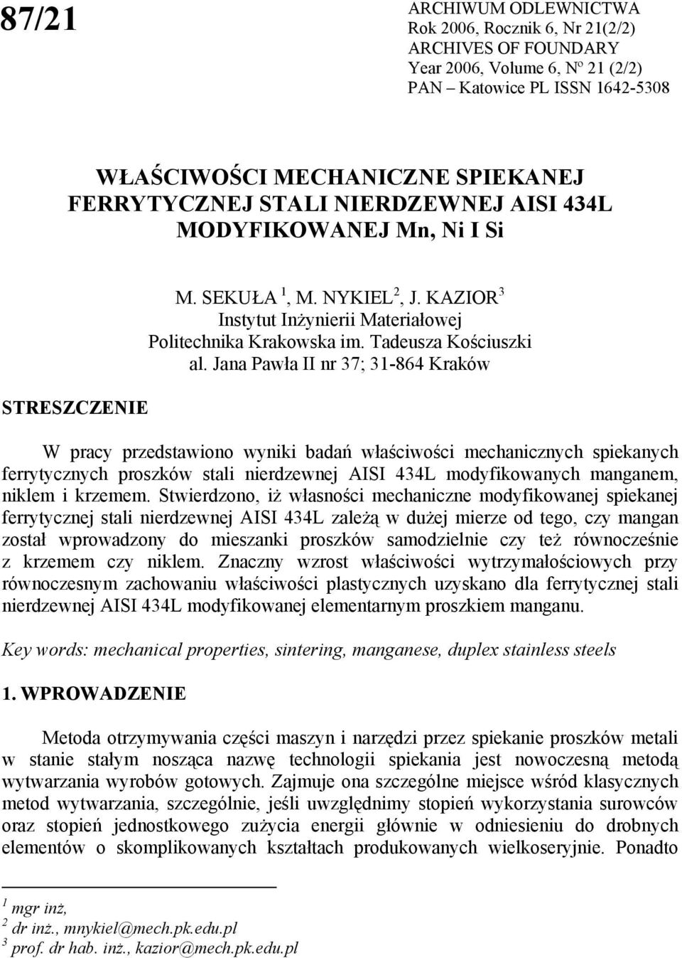 Jana Pawła II nr 37; 31-864 Kraków W pracy przedstawiono wyniki badań właściwości mechanicznych spiekanych ferrytycznych proszków stali nierdzewnej AISI 434L modyfikowanych manganem, niklem i krzemem.