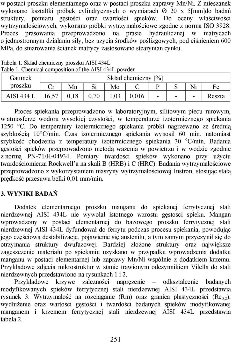 Do oceny właściwości wytrzymałościowych, wykonano próbki wytrzymałościowe zgodne z norma ISO 3928.