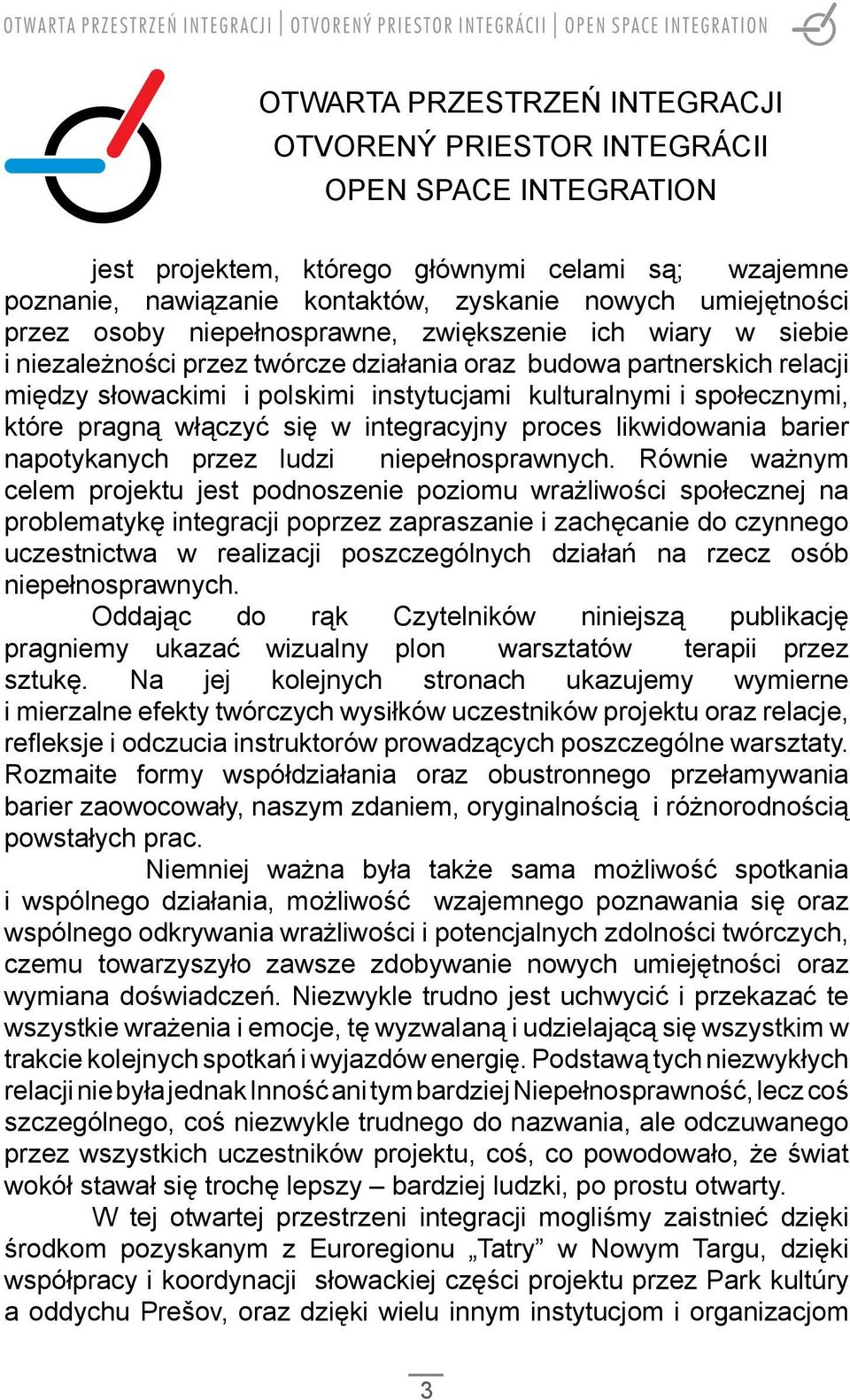 społecznymi, które pragną włączyć się w integracyjny proces likwidowania barier napotykanych przez ludzi niepełnosprawnych.