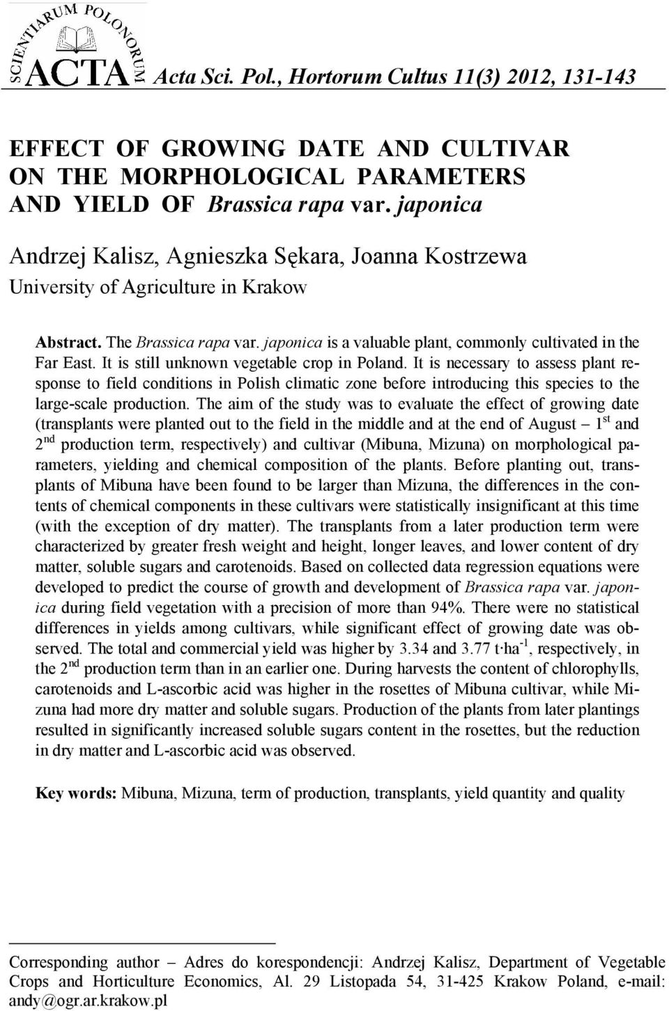 It is still unknown vegetable crop in Poland. It is necessary to assess plant response to field conditions in Polish climatic zone before introducing this species to the large-scale production.