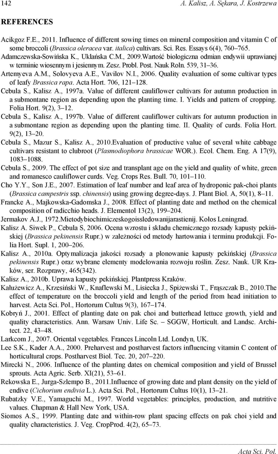 Nauk Roln. 539, 31 36. Artemyeva A.M., Solovyeva A.E., Vavilov N.I., 2006. Quality evaluation of some cultivar types of leafy Brassica rapa. Acta Hort. 706, 121 128. Cebula S., Kalisz A., 1997a.