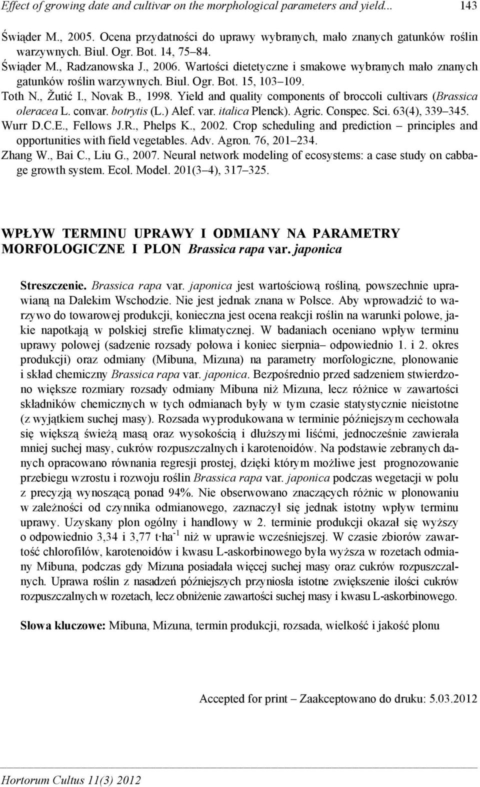 Yield and quality components of broccoli cultivars (Brassica oleracea L. convar. botrytis (L.) Alef. var. italica Plenck). Agric. Conspec. Sci. 63(4), 339 345. Wurr D.C.E., Fellows J.R., Phelps K.