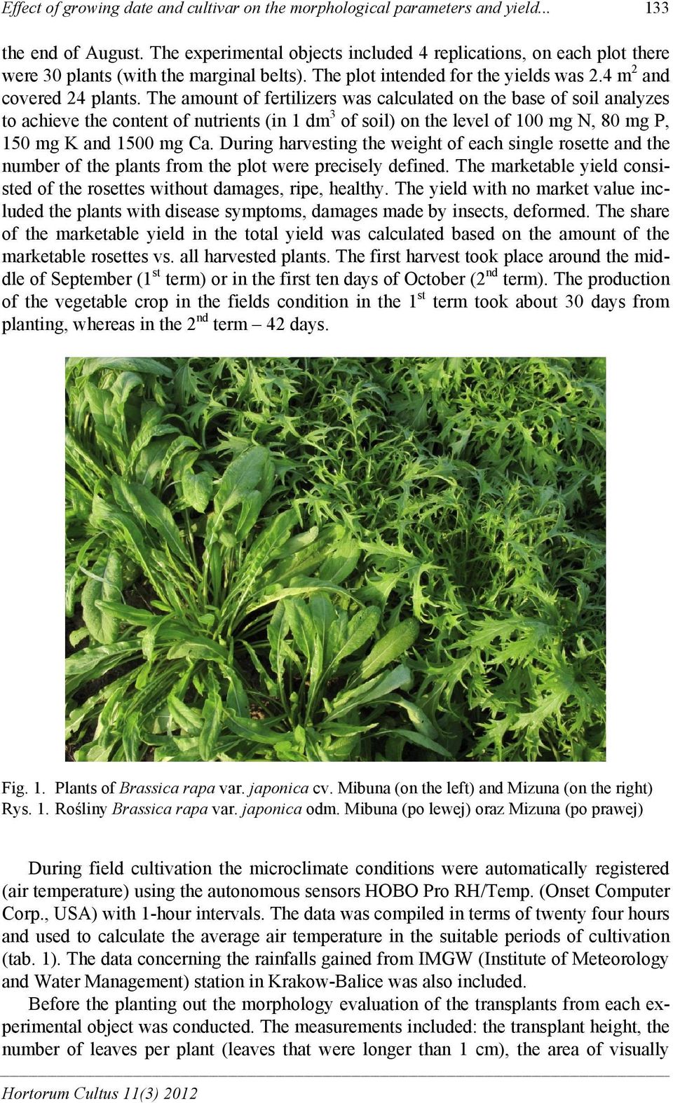 The amount of fertilizers was calculated on the base of soil analyzes to achieve the content of nutrients (in 1 dm 3 of soil) on the level of 100 mg N, 80 mg P, 150 mg K and 1500 mg Ca.