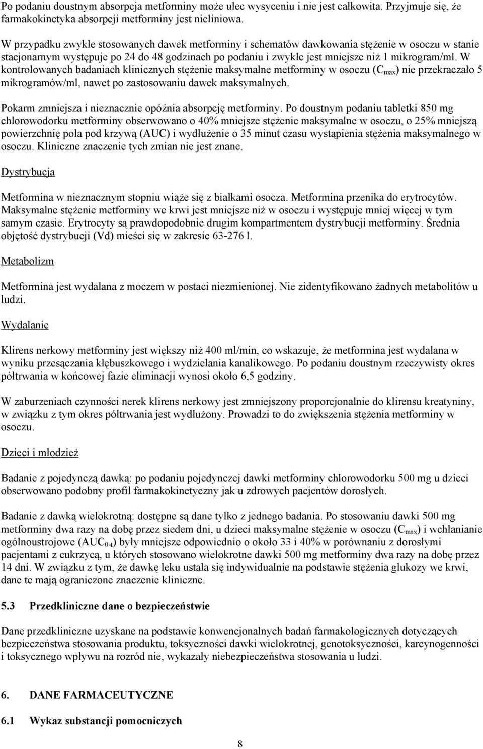 W kontrolowanych badaniach klinicznych stężenie maksymalne metforminy w osoczu (C max ) nie przekraczało 5 mikrogramów/ml, nawet po zastosowaniu dawek maksymalnych.