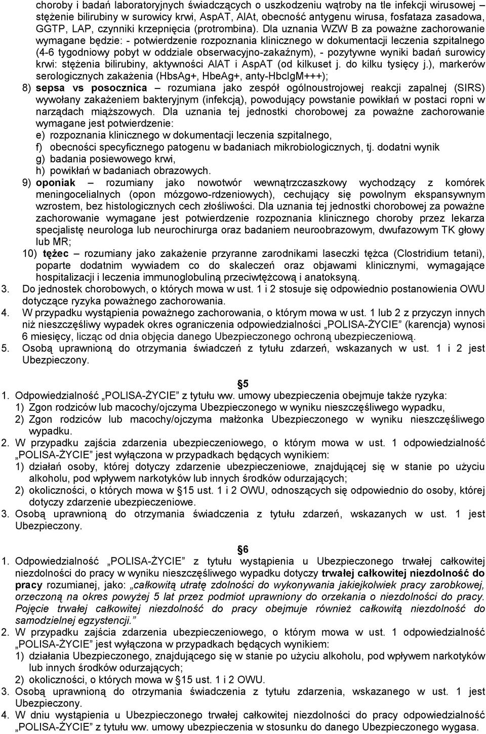 Dla uznania WZW B za poważne zachorowanie wymagane będzie: - potwierdzenie rozpoznania klinicznego w dokumentacji leczenia szpitalnego (4-6 tygodniowy pobyt w oddziale obserwacyjno-zakaźnym), -