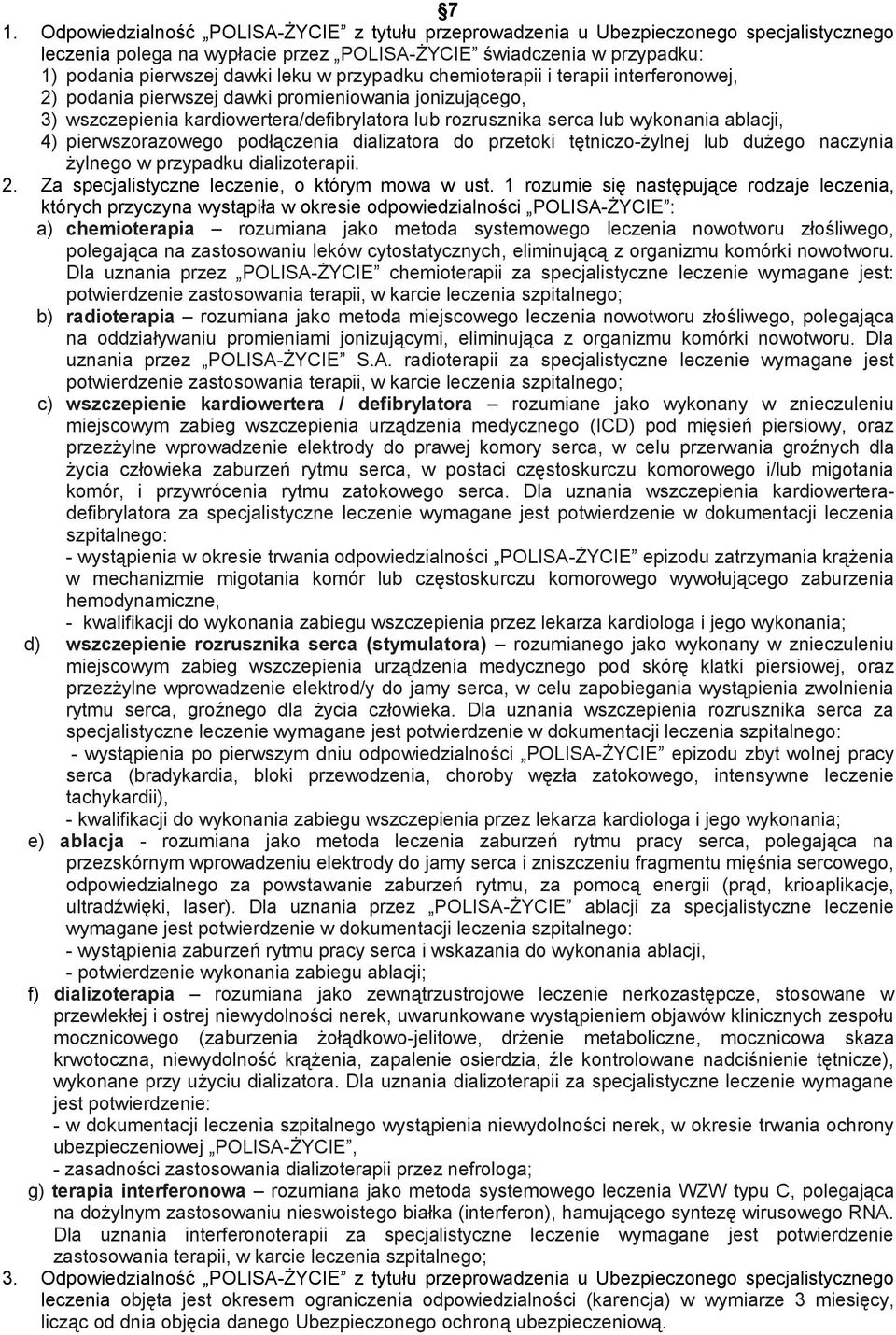 pierwszorazowego podłączenia dializatora do przetoki tętniczo-żylnej lub dużego naczynia żylnego w przypadku dializoterapii. 2. Za specjalistyczne leczenie, o którym mowa w ust.