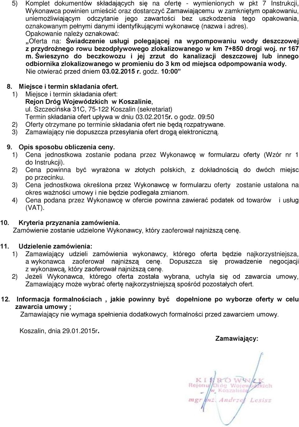 Opakowanie nale y oznakowaã: Oferta na: Úwiadczenie usùugi polegaj¹cej na wypompowaniu wody deszczowej z przydro nego rowu bezodpùywowego zlokalizowanego w km 7+850 drogi woj. nr 167 m.