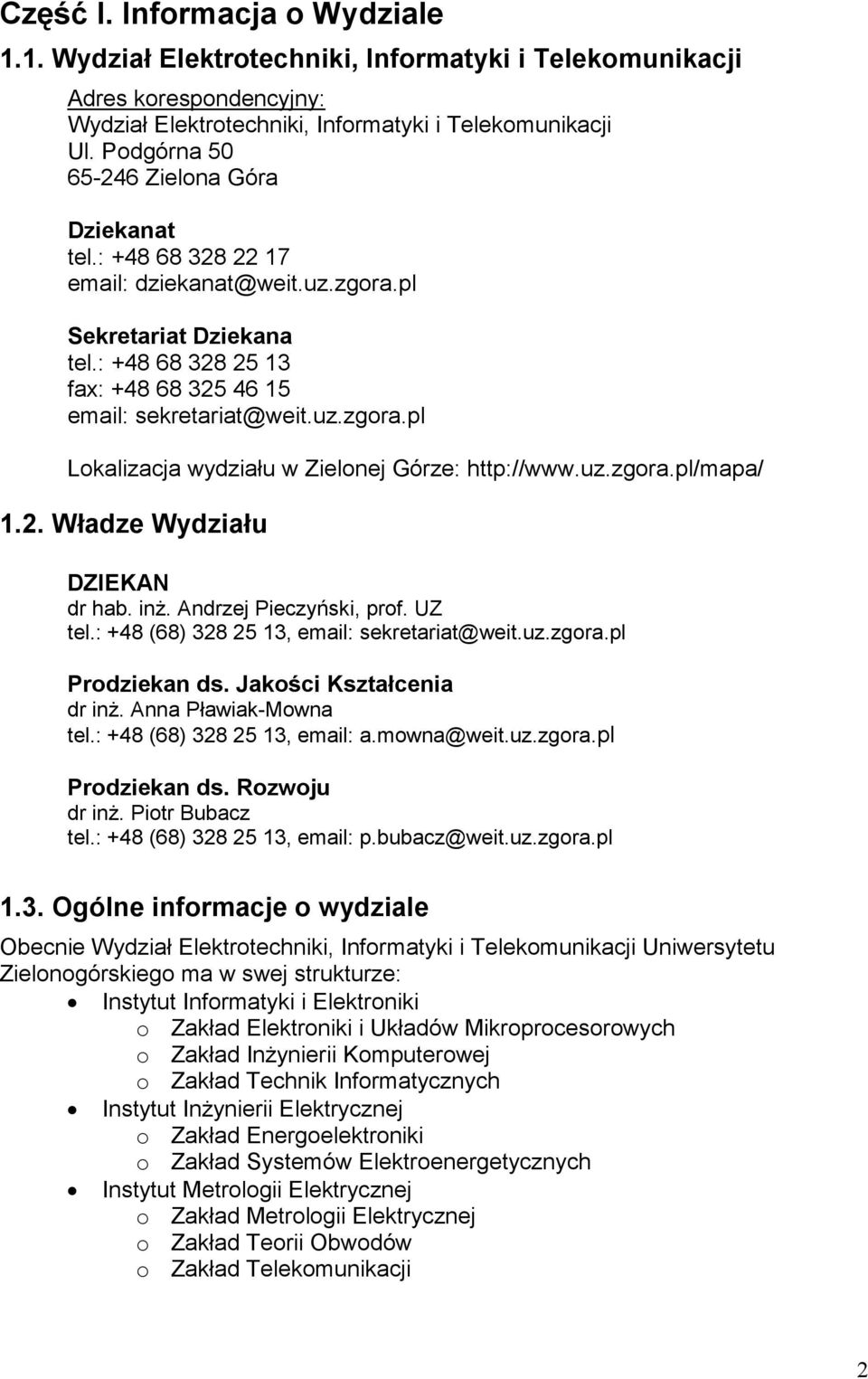 Andrzej Pieczyński, prof. UZ tel.: +48 (68) 328 25 13, email: sekretariat@weit.uz.zgora.pl Prodziekan ds. Jakości Kształcenia dr inŝ. Anna PławiakMowna tel.: +48 (68) 328 25 13, email: a.mowna@weit.