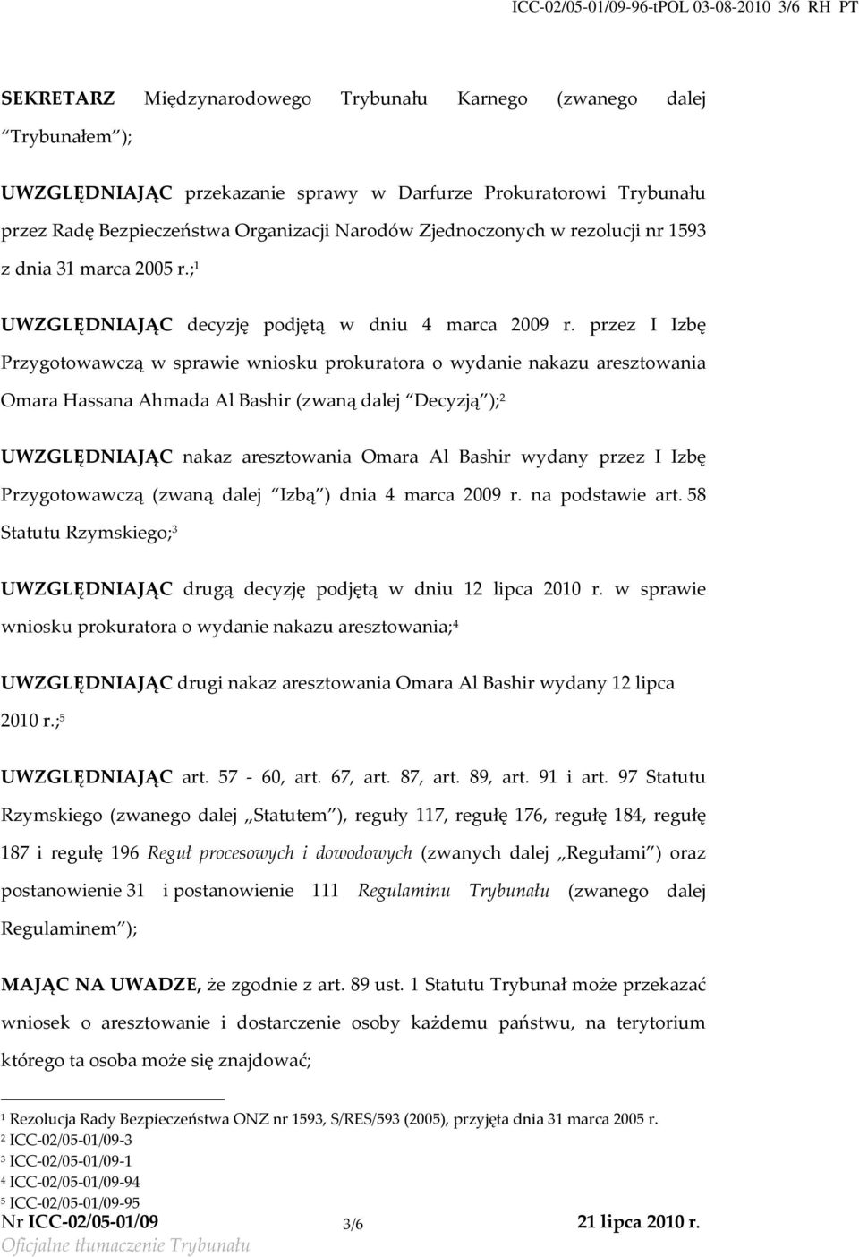 przez I Izbę Przygotowawczą w sprawie wniosku prokuratora o wydanie nakazu aresztowania Omara Hassana Ahmada Al Bashir (zwaną dalej Decyzją ); 2 UWZGLĘDNIAJĄC nakaz aresztowania Omara Al Bashir