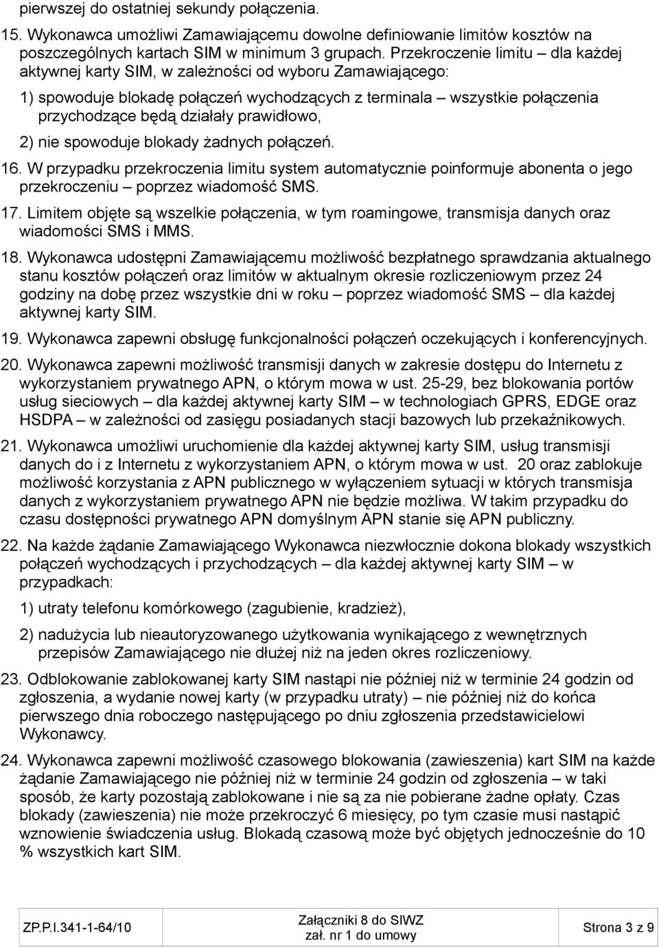 prawidłowo, 2) nie spowoduje blokady żadnych połączeń. 16. W przypadku przekroczenia limitu system automatycznie poinformuje abonenta o jego przekroczeniu poprzez wiadomość SMS. 17.