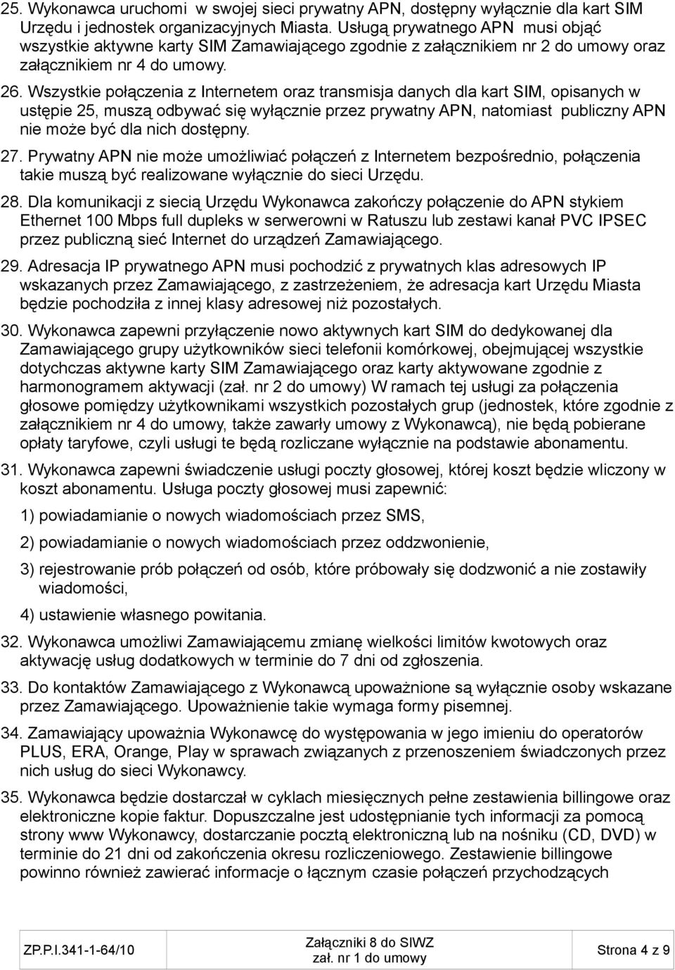 Wszystkie połączenia z Internetem oraz transmisja danych dla kart SIM, opisanych w ustępie 25, muszą odbywać się wyłącznie przez prywatny APN, natomiast publiczny APN nie może być dla nich dostępny.