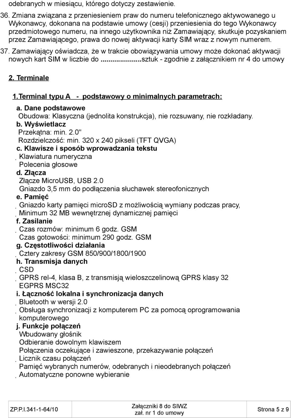 użytkownika niż Zamawiający, skutkuje pozyskaniem przez Zamawiającego, prawa do nowej aktywacji karty SIM wraz z nowym numerem. 37.