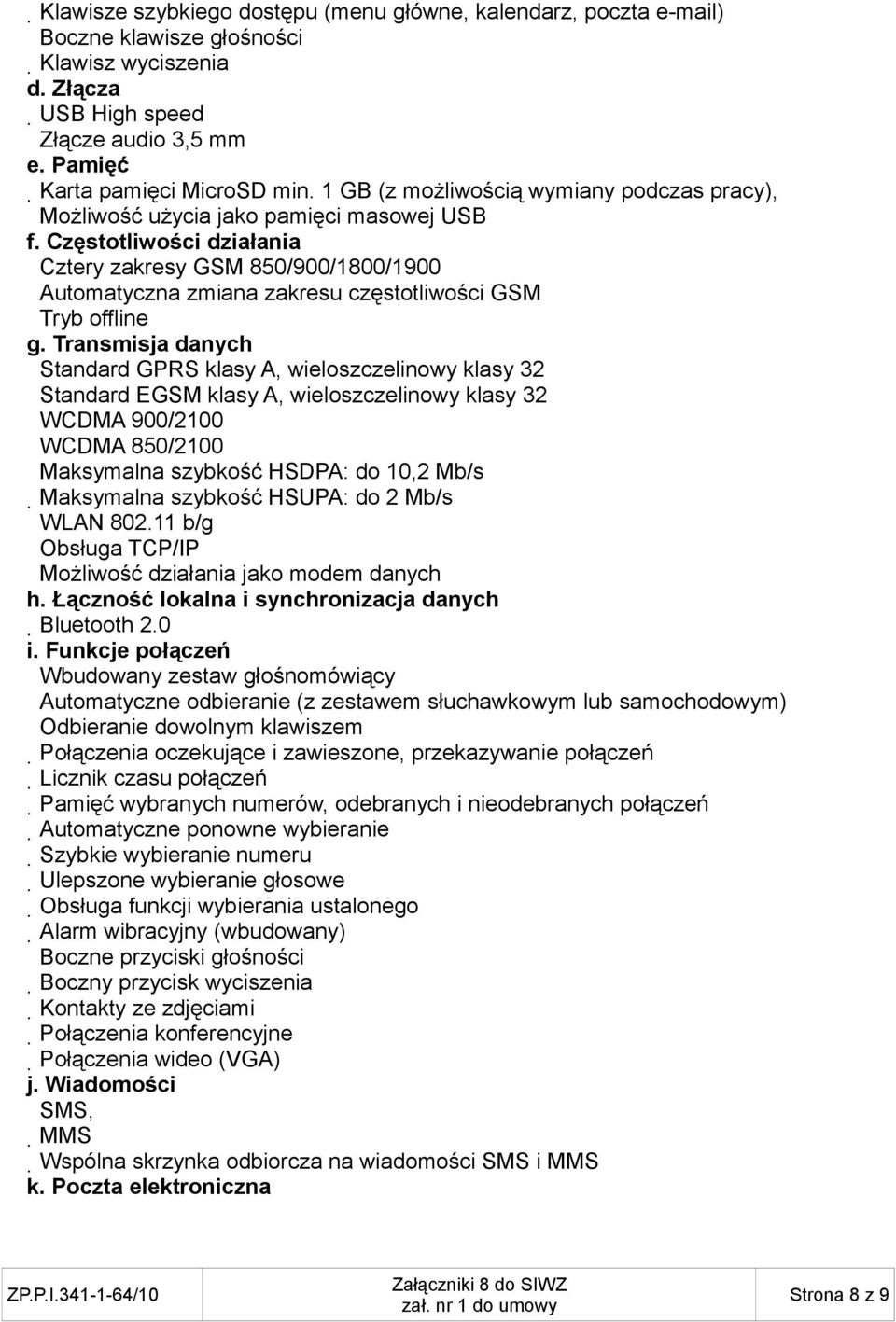 Częstotliwości działania Cztery zakresy GSM 850/900/1800/1900 Automatyczna zmiana zakresu częstotliwości GSM Tryb offline g.