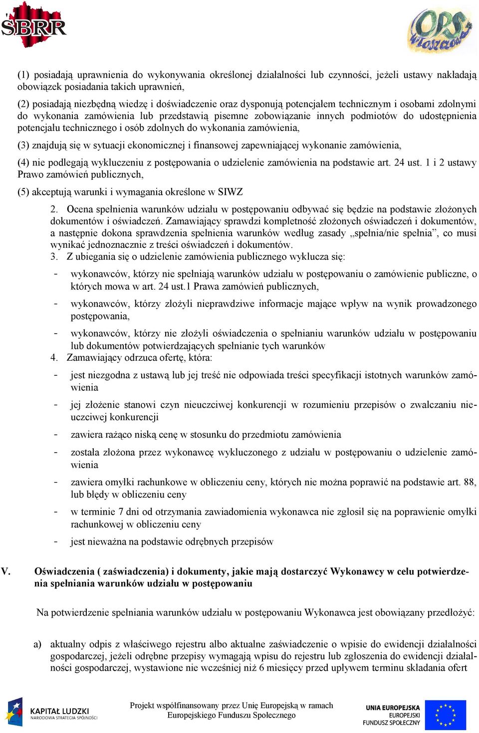 wykonania zamówienia, (3) znajdują się w sytuacji ekonomicznej i finansowej zapewniającej wykonanie zamówienia, (4) nie podlegają wykluczeniu z postępowania o udzielenie zamówienia na podstawie art.