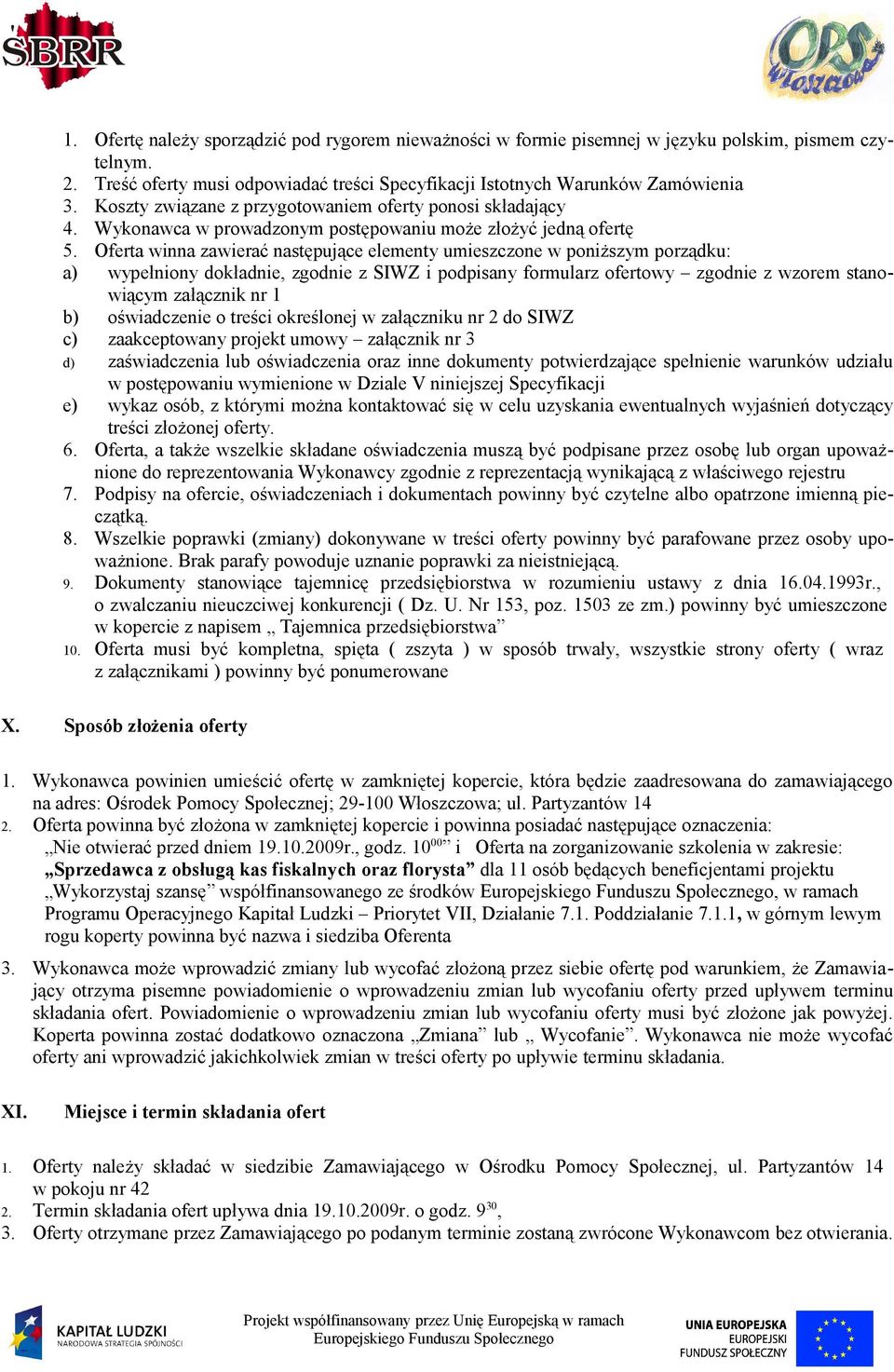 Oferta winna zawierać następujące elementy umieszczone w poniższym porządku: a) wypełniony dokładnie, zgodnie z SIWZ i podpisany formularz ofertowy zgodnie z wzorem stanowiącym załącznik nr 1 b)