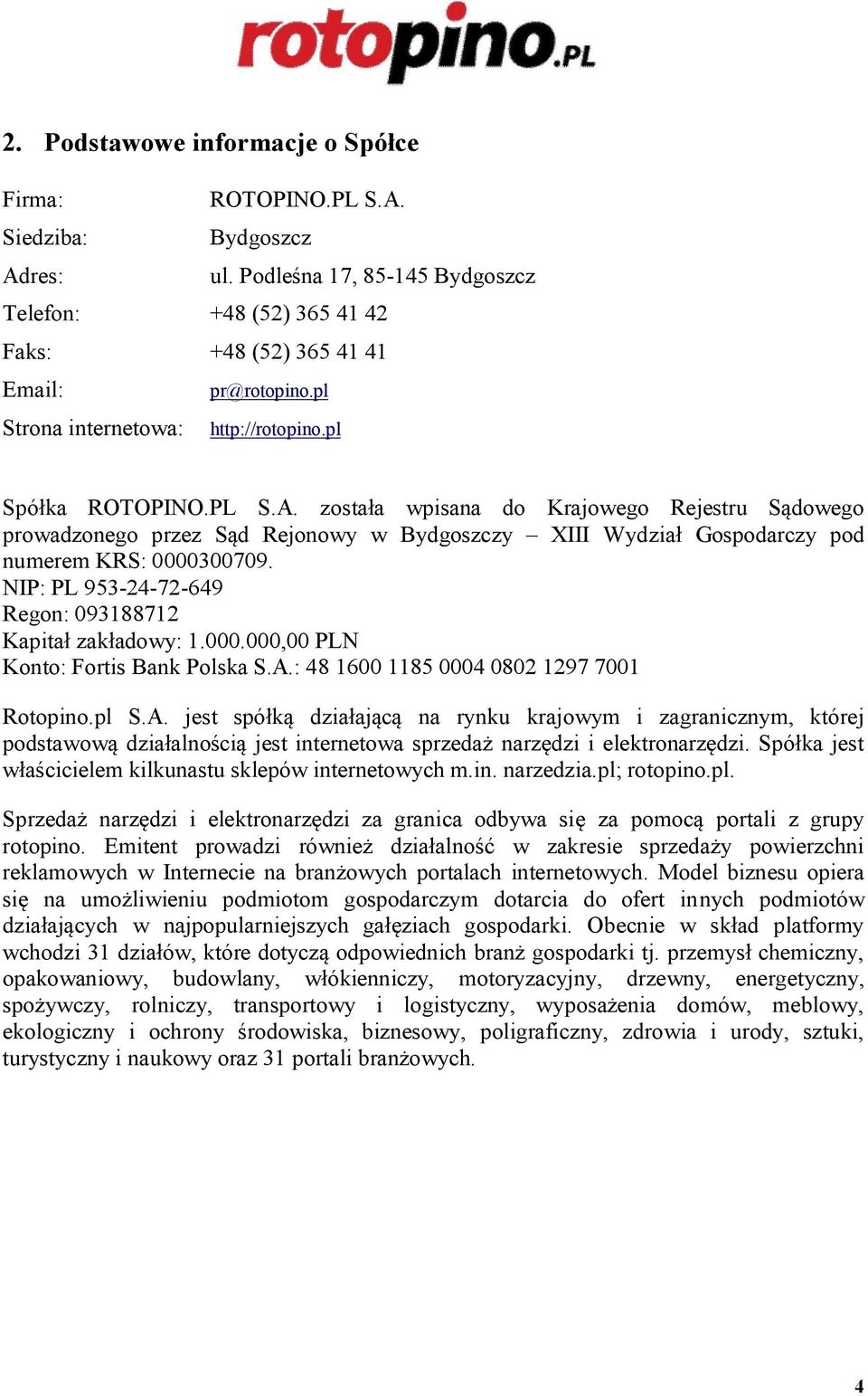 została wpisana do Krajowego Rejestru Sądowego prowadzonego przez Sąd Rejonowy w Bydgoszczy XIII Wydział Gospodarczy pod numerem KRS: 0000300709.