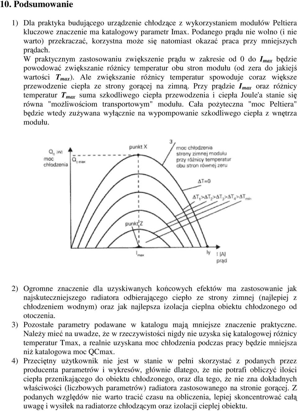 W praktycznym zastosowaniu zwiększenie prądu w zakresie od 0 do I max będzie powodować zwiększanie róŝnicy temperatur obu stron modułu (od zera do jakiejś wartości T max ).