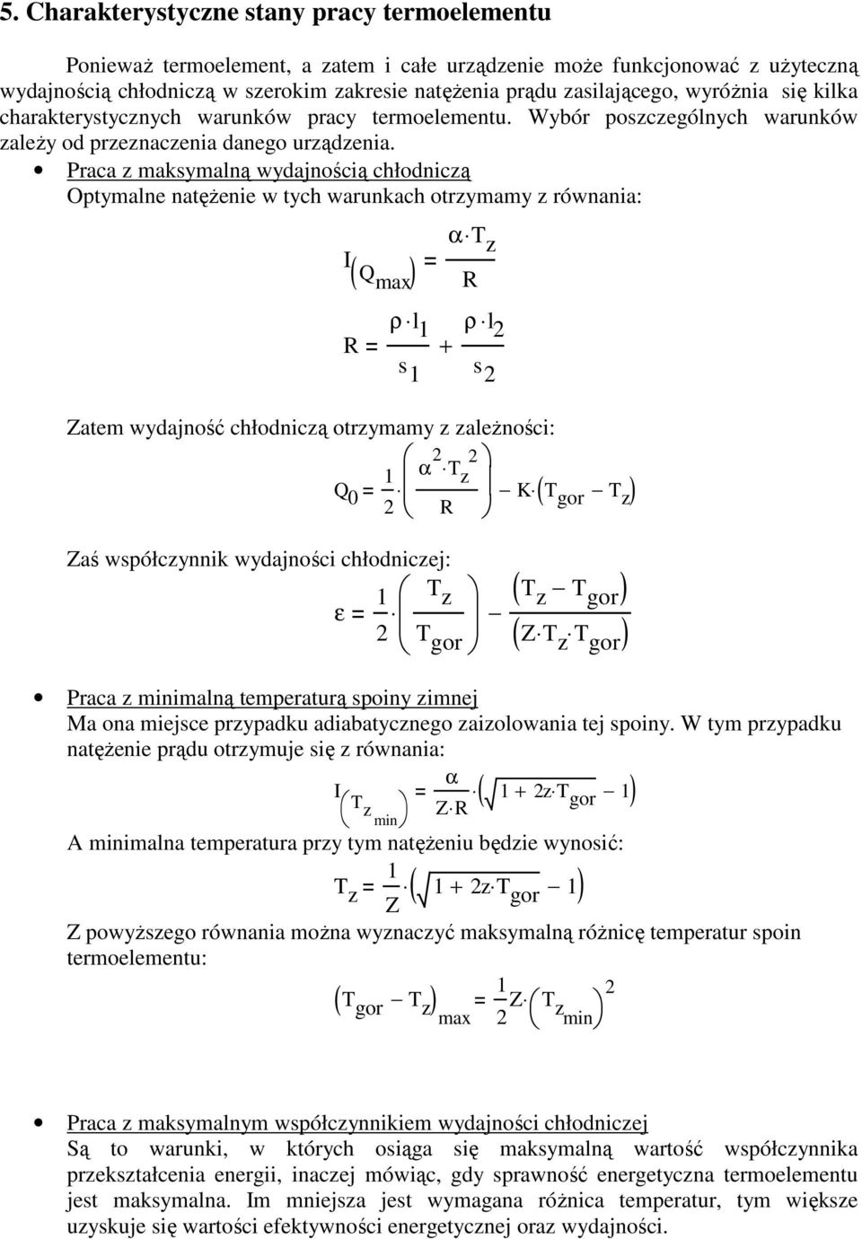 Praca z maksymalną wydajnością chłodniczą Optymalne natęŝenie w tych warunkach otrzymamy z równania: I ( Qmax ) R α T z R ρ l 1 ρ l 2 + s 1 s 2 Zatem wydajność chłodniczą otrzymamy z zaleŝności: 1 α