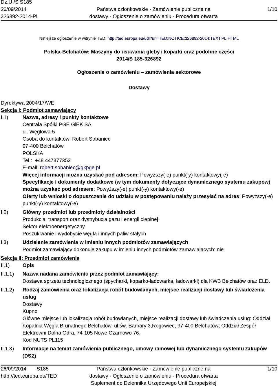 2004/17/WE Sekcja I: Podmiot zamawiający I.1) Nazwa, adresy i punkty kontaktowe Centrala Spółki PGE GiEK SA ul. Węglowa 5 Osoba do kontaktów: Robert Sobaniec 97-400 Bełchatów POLSKA Tel.