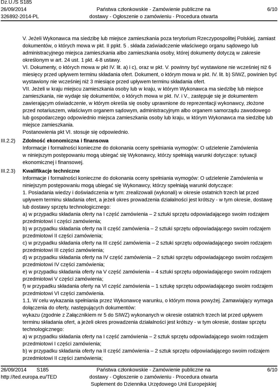 Dokumenty, o których mowa w pkt IV. lit. a) i c), oraz w pkt. V. powinny być wystawione nie wcześniej niż 6 miesięcy przed upływem terminu składania ofert. Dokument, o którym mowa w pkt. IV. lit. b) SIWZ, powinien być wystawiony nie wcześniej niż 3 miesiące przed upływem terminu składania ofert.