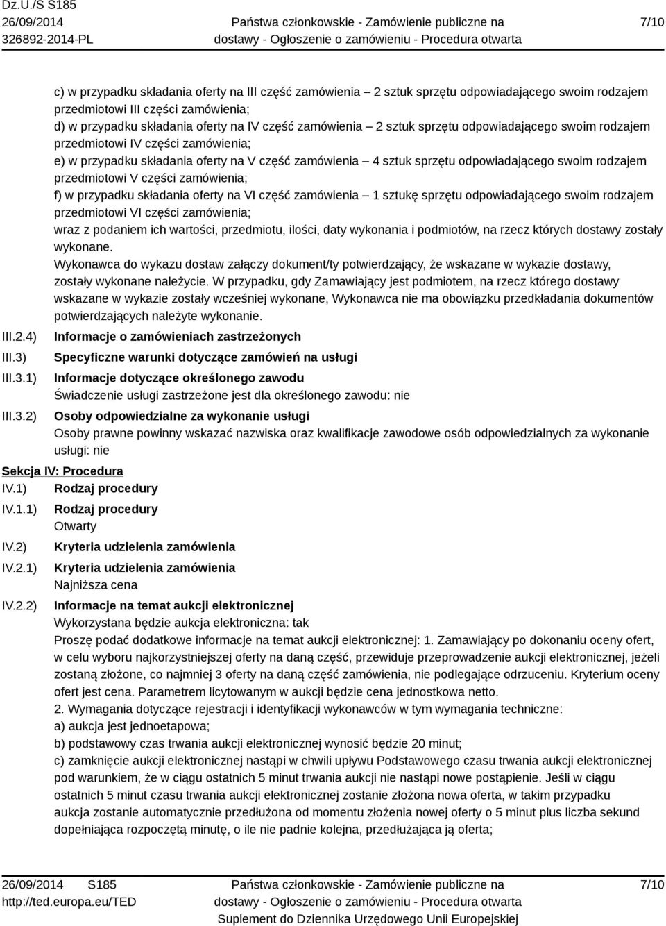 1) 2) c) w przypadku składania oferty na III część zamówienia 2 sztuk sprzętu odpowiadającego swoim rodzajem przedmiotowi III części zamówienia; d) w przypadku składania oferty na IV część zamówienia