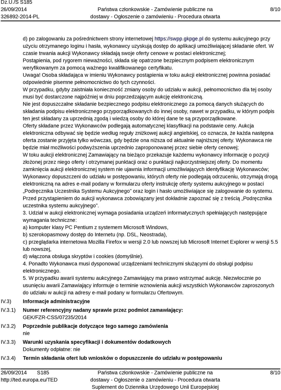 W czasie trwania aukcji Wykonawcy składają swoje oferty cenowe w postaci elektronicznej; Postąpienia, pod rygorem nieważności, składa się opatrzone bezpiecznym podpisem elektronicznym weryfikowanym