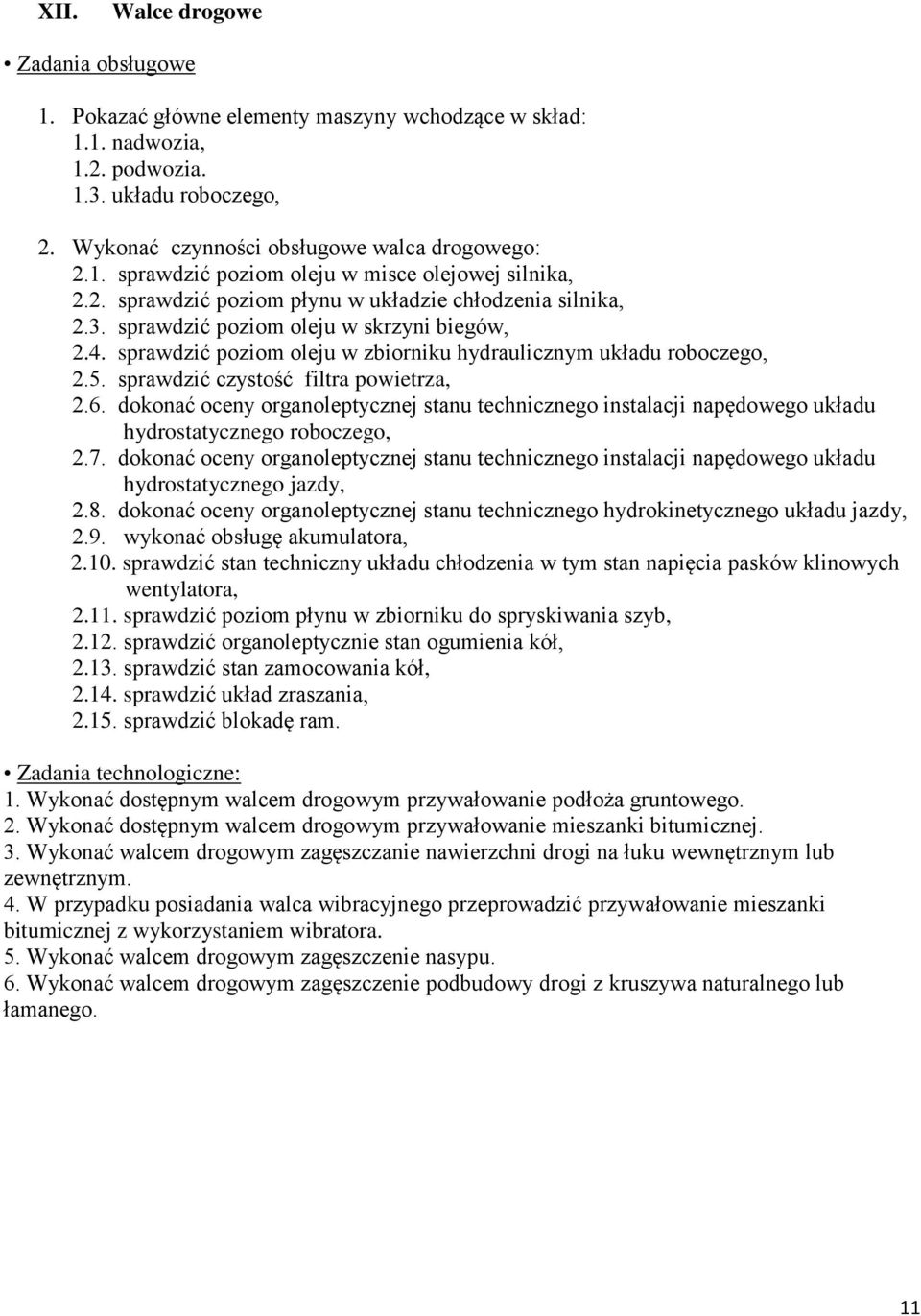 13. sprawdzić stan zamocowania kół, 2.14. sprawdzić układ zraszania, 2.15. sprawdzić blokadę ram. 1. Wykonać dostępnym walcem drogowym przywałowanie podłoża gruntowego. 2. Wykonać dostępnym walcem drogowym przywałowanie mieszanki bitumicznej.