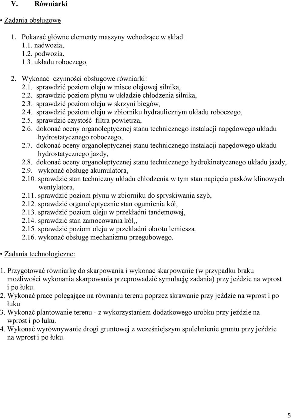 13. sprawdzić poziom oleju w przekładni tandemowej, 2.14. sprawdzić stan zamocowania kół,, 2.15. sprawdzić poziom oleju w przekładni obrotu lemiesza. 2.16. wykonać obsługę mechanizmu przegubowego. 1.