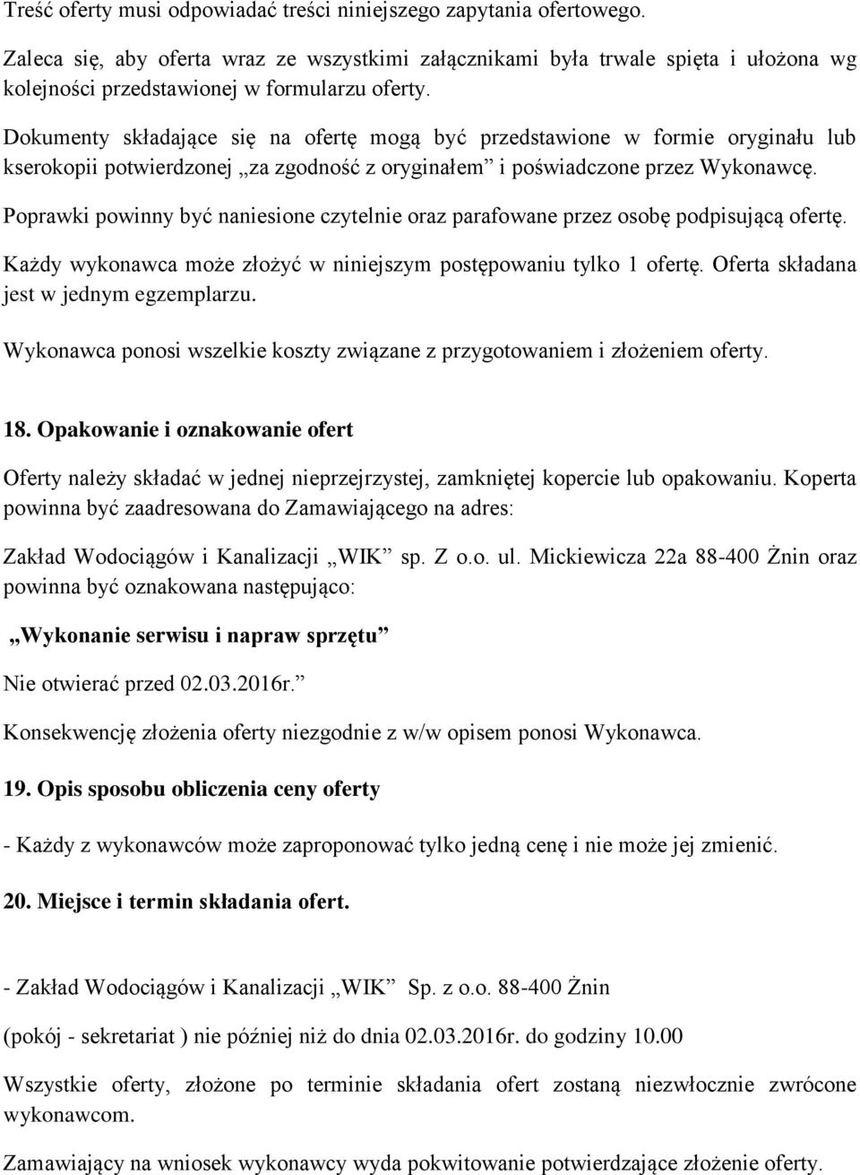 Dokumenty składające się na ofertę mogą być przedstawione w formie oryginału lub kserokopii potwierdzonej za zgodność z oryginałem i poświadczone przez Wykonawcę.