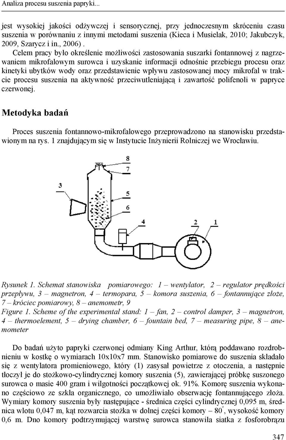 Celem pracy było określenie możliwości zastosowania suszarki fontannowej z nagrzewaniem mikrofalowym surowca i uzyskanie informacji odnośnie przebiegu procesu oraz kinetyki ubytków wody oraz