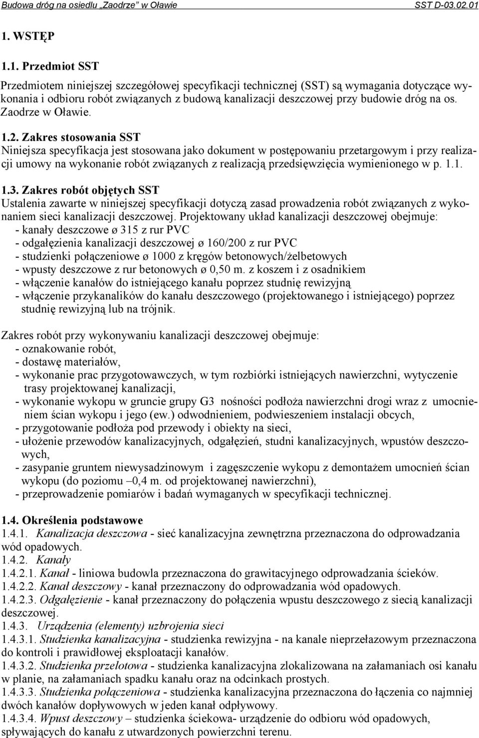 Zakres stosowania SST Niniejsza specyfikacja jest stosowana jako dokument w postępowaniu przetargowym i przy realizacji umowy na wykonanie robót związanych z realizacją przedsięwzięcia wymienionego w