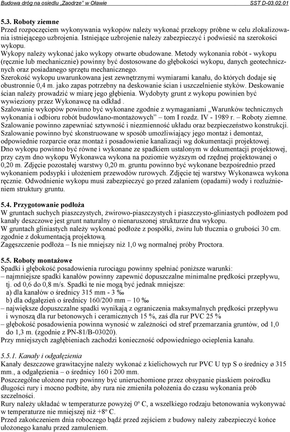 Metody wykonania robót - wykopu (ręcznie lub mechanicznie) powinny być dostosowane do głębokości wykopu, danych geotechnicznych oraz posiadanego sprzętu mechanicznego.