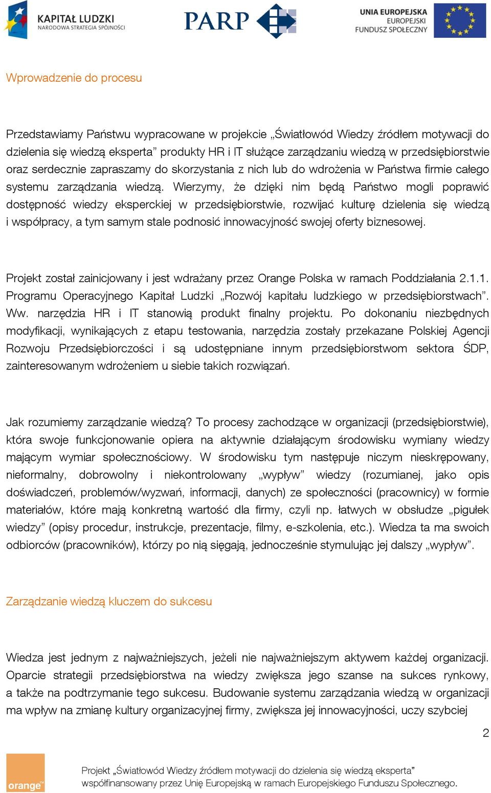 Wierzymy, że dzięki nim będą Państwo mogli poprawić dostępność wiedzy eksperckiej w przedsiębiorstwie, rozwijać kulturę dzielenia się wiedzą i współpracy, a tym samym stale podnosić innowacyjność