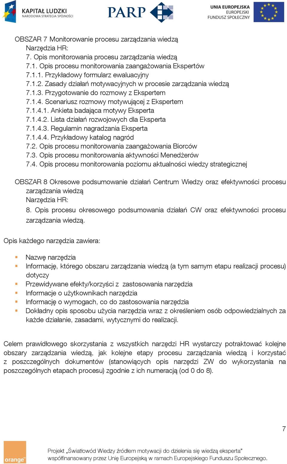 Lista działań rozwojowych dla Eksperta 7.1.4.3. Regulamin nagradzania Eksperta 7.1.4.4. Przykładowy katalog nagród 7.2. Opis procesu monitorowania zaangażowania Biorców 7.3. Opis procesu monitorowania aktywności Menedżerów 7.