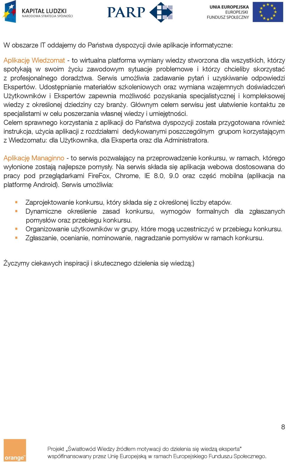 Udostępnianie materiałów szkoleniowych oraz wymiana wzajemnych doświadczeń Użytkowników i Ekspertów zapewnia możliwość pozyskania specjalistycznej i kompleksowej wiedzy z określonej dziedziny czy