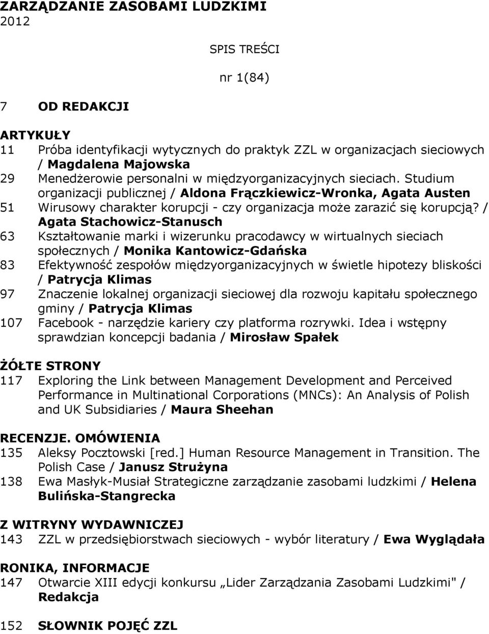 / Agata Stachowicz-Stanusch 63 Kształtowanie marki i wizerunku pracodawcy w wirtualnych sieciach społecznych / Monika Kantowicz-Gdańska 83 Efektywność zespołów międzyorganizacyjnych w świetle