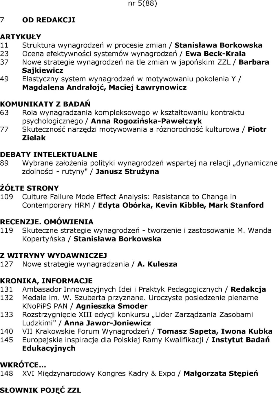 / Anna Rogozińska-Pawełczyk 77 Skuteczność narzędzi motywowania a różnorodność kulturowa / Piotr Zielak DEBATY INTELEKTUALNE 89 Wybrane założenia polityki wynagrodzeń wspartej na relacji dynamiczne