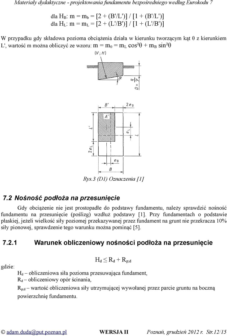 2 Nośność podłoża na przesunięcie Gdy obciążenie nie jest prostopadłe do podstawy fundamentu, należy sprawdzić nośność fundamentu na przesunięcie (poślizg) wzdłuż podstawy [1].