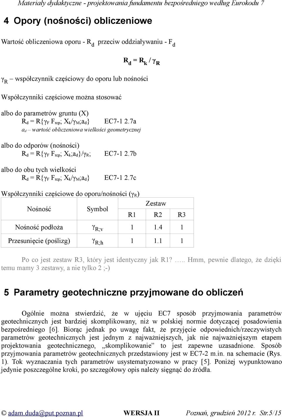 7b albo do obu tych wielkości R d = R{γ F F rep ; X k /γ M ;a d } EC7-1 2.7c Współczynniki częściowe do oporu/nośności (γ R ) Nośność Symbol Zestaw R1 R2 R3 Nośność podłoża γ R;v 1 1.