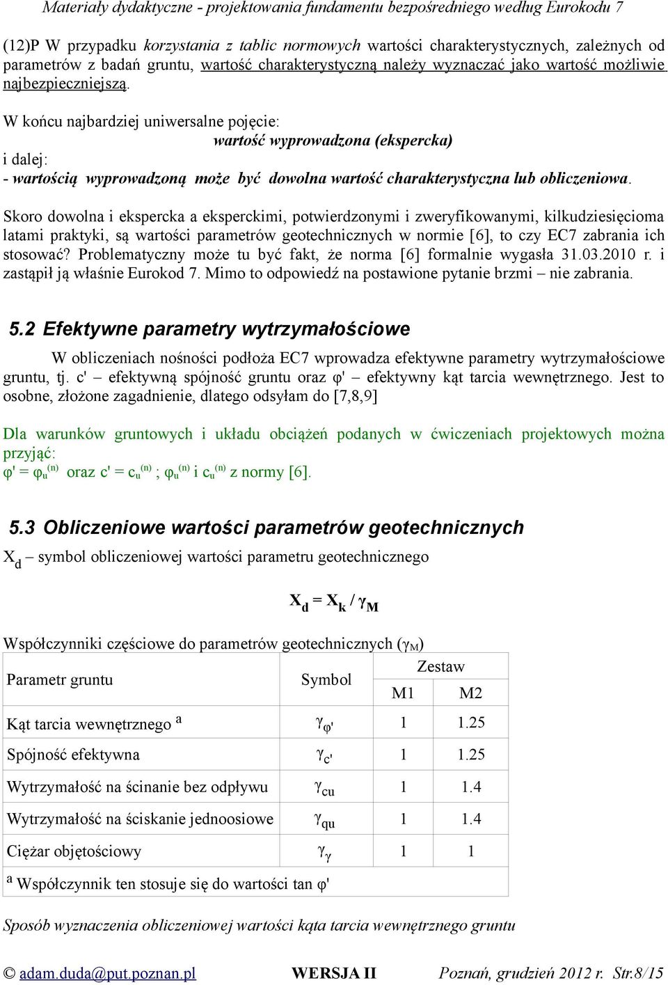 Skoro dowolna i ekspercka a eksperckimi, potwierdzonymi i zweryfikowanymi, kilkudziesięcioma latami praktyki, są wartości parametrów geotechnicznych w normie [6], to czy EC7 zabrania ich stosować?