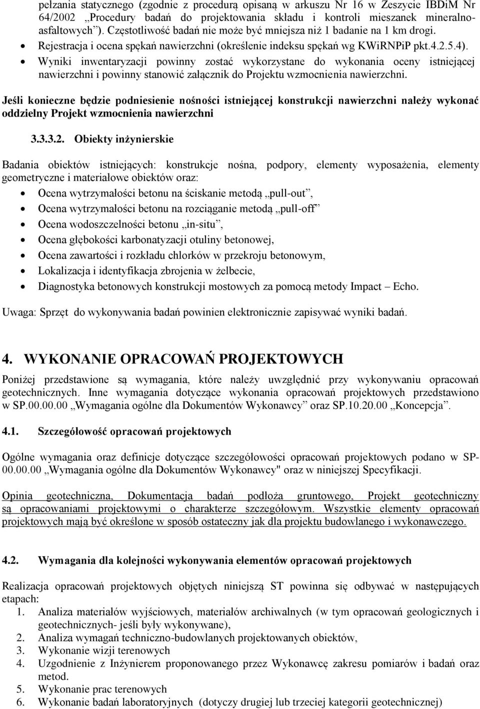 Wyniki inwentaryzacji powinny zostać wykorzystane do wykonania oceny istniejącej nawierzchni i powinny stanowić załącznik do Projektu wzmocnienia nawierzchni.