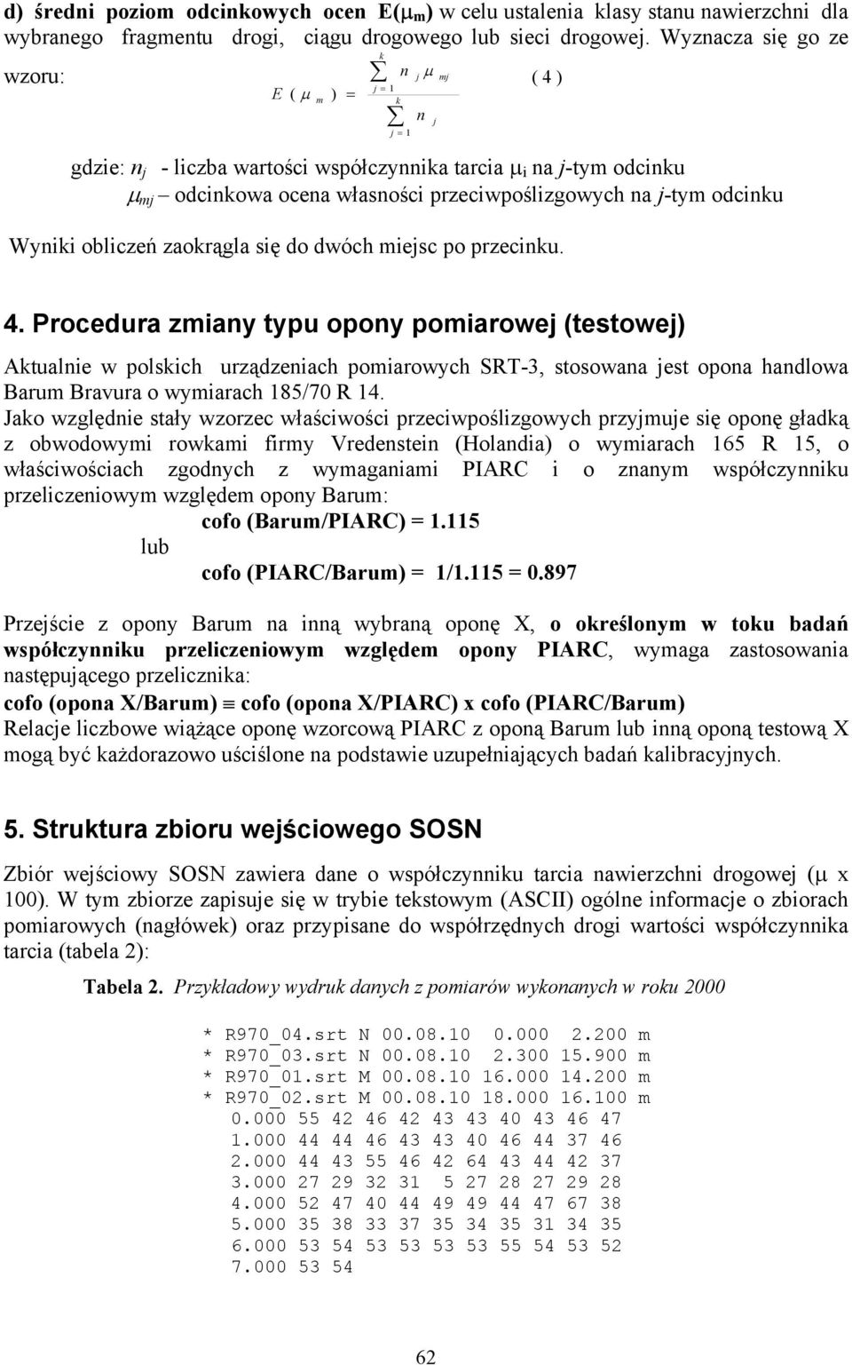 dwóch mejsc po przecku. j µ j mj ( 4 ) 4. Procedura zmay typu opoy pomarowej (testowej) Aktuale w polskch urządzeach pomarowych SRT-3, stosowaa jest opoa hadlowa Barum Bravura o wymarach 185/70 R 14.