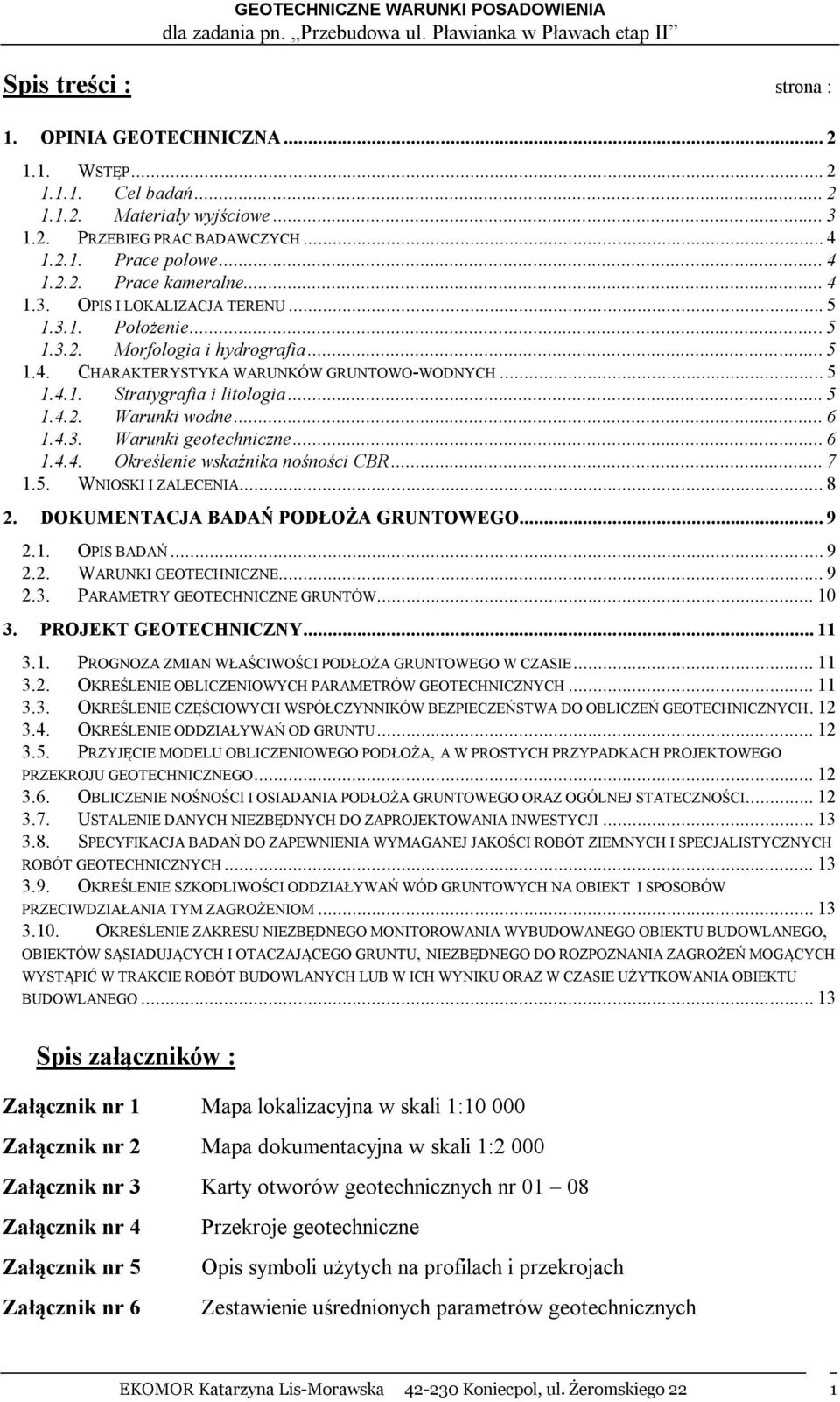 .. 6 1.4.3. Warunki geotechniczne... 6 1.4.4. Określenie wskaźnika nośności CBR... 7 1.5. WNIOSKI I ZALECENIA... 8 2. DOKUMENTACJA BADAŃ PODŁOŻA GRUNTOWEGO... 9 2.1. OPIS BADAŃ... 9 2.2. WARUNKI GEOTECHNICZNE.