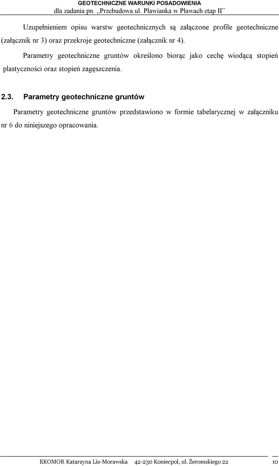 Parametry geotechniczne gruntów określono biorąc jako cechę wiodącą stopień plastyczności oraz stopień zagęszczenia. 2.