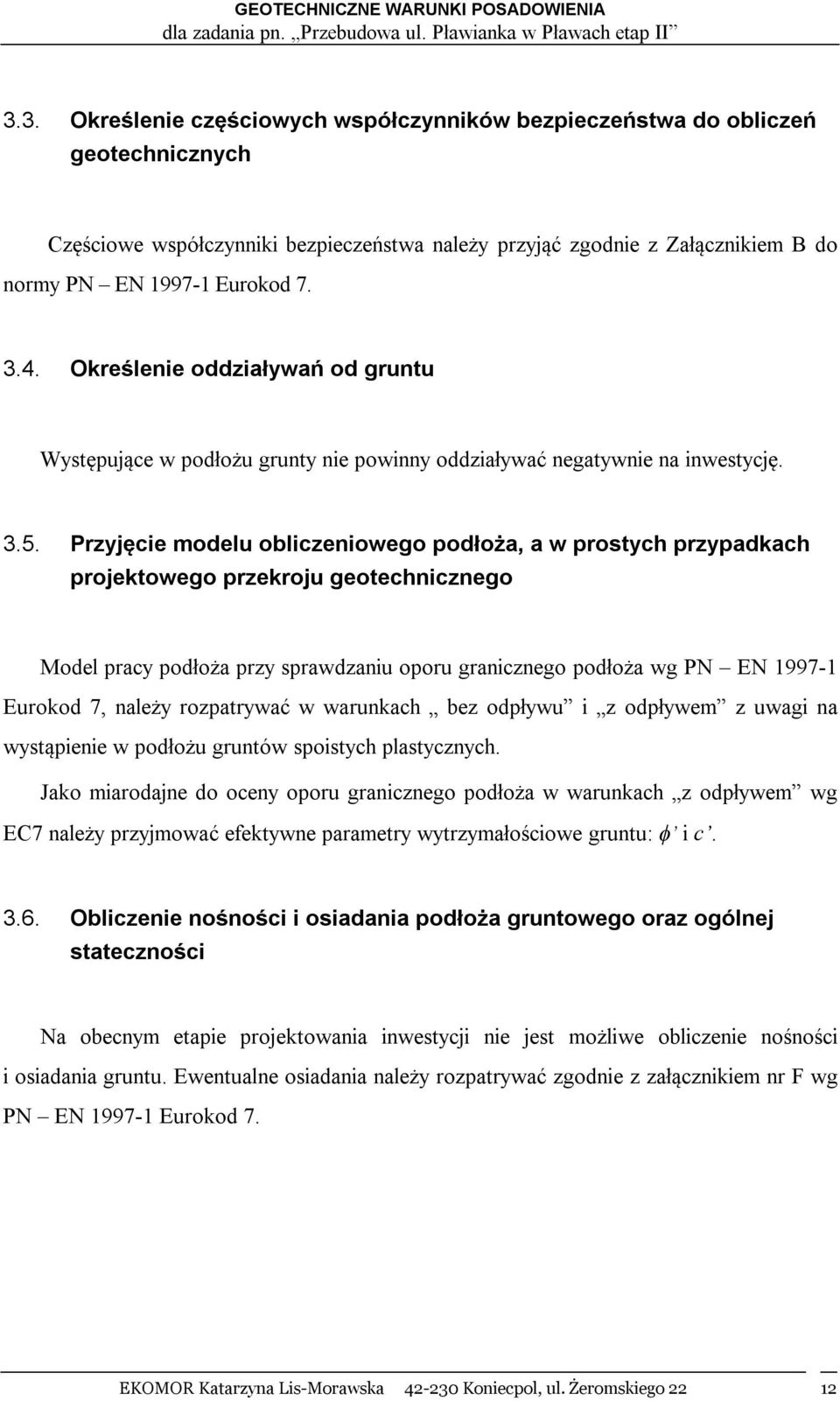 Przyjęcie modelu obliczeniowego podłoża, a w prostych przypadkach projektowego przekroju geotechnicznego Model pracy podłoża przy sprawdzaniu oporu granicznego podłoża wg PN EN 1997-1 Eurokod 7,