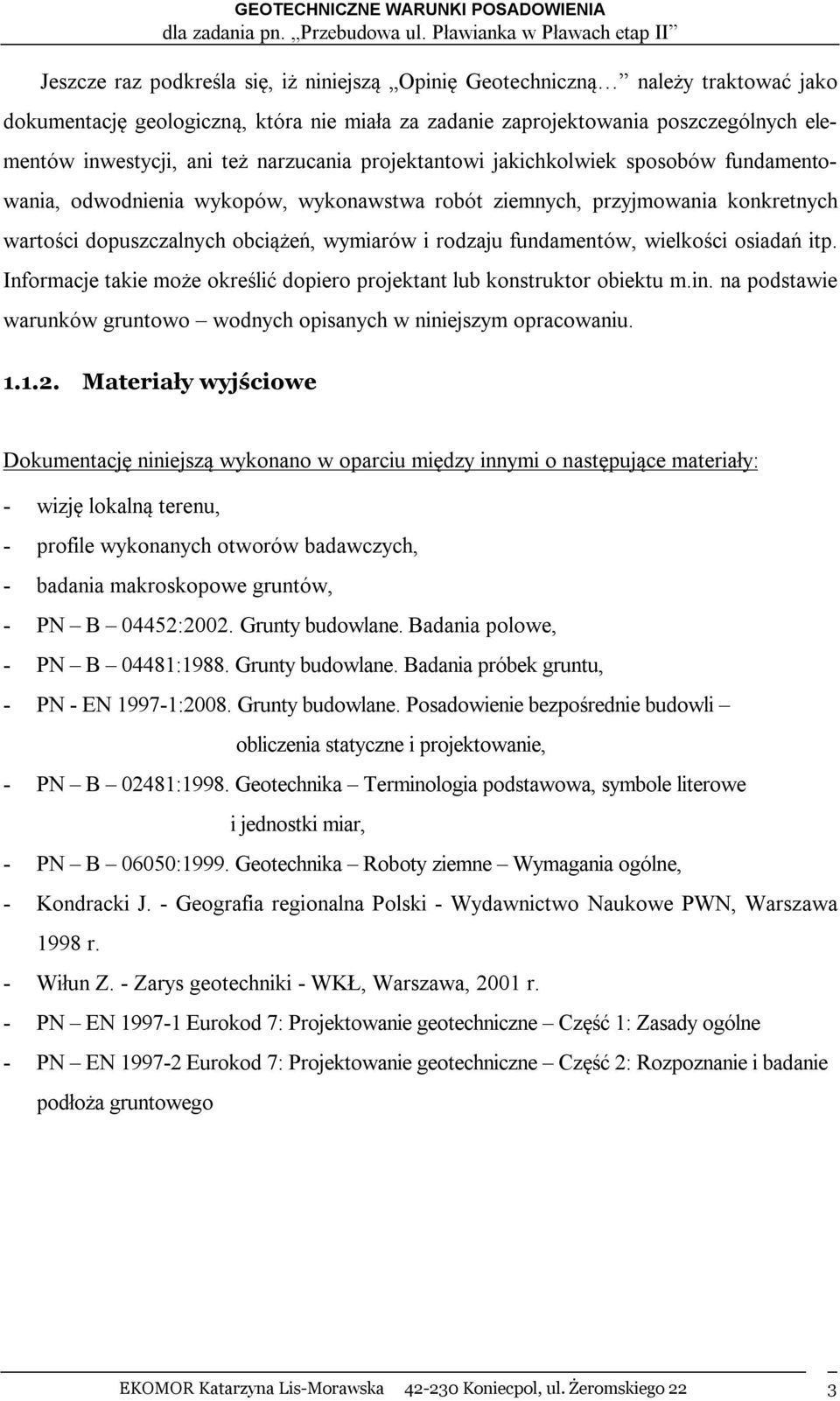 fundamentów, wielkości osiadań itp. Informacje takie może określić dopiero projektant lub konstruktor obiektu m.in. na podstawie warunków gruntowo wodnych opisanych w niniejszym opracowaniu. 1.1.2.