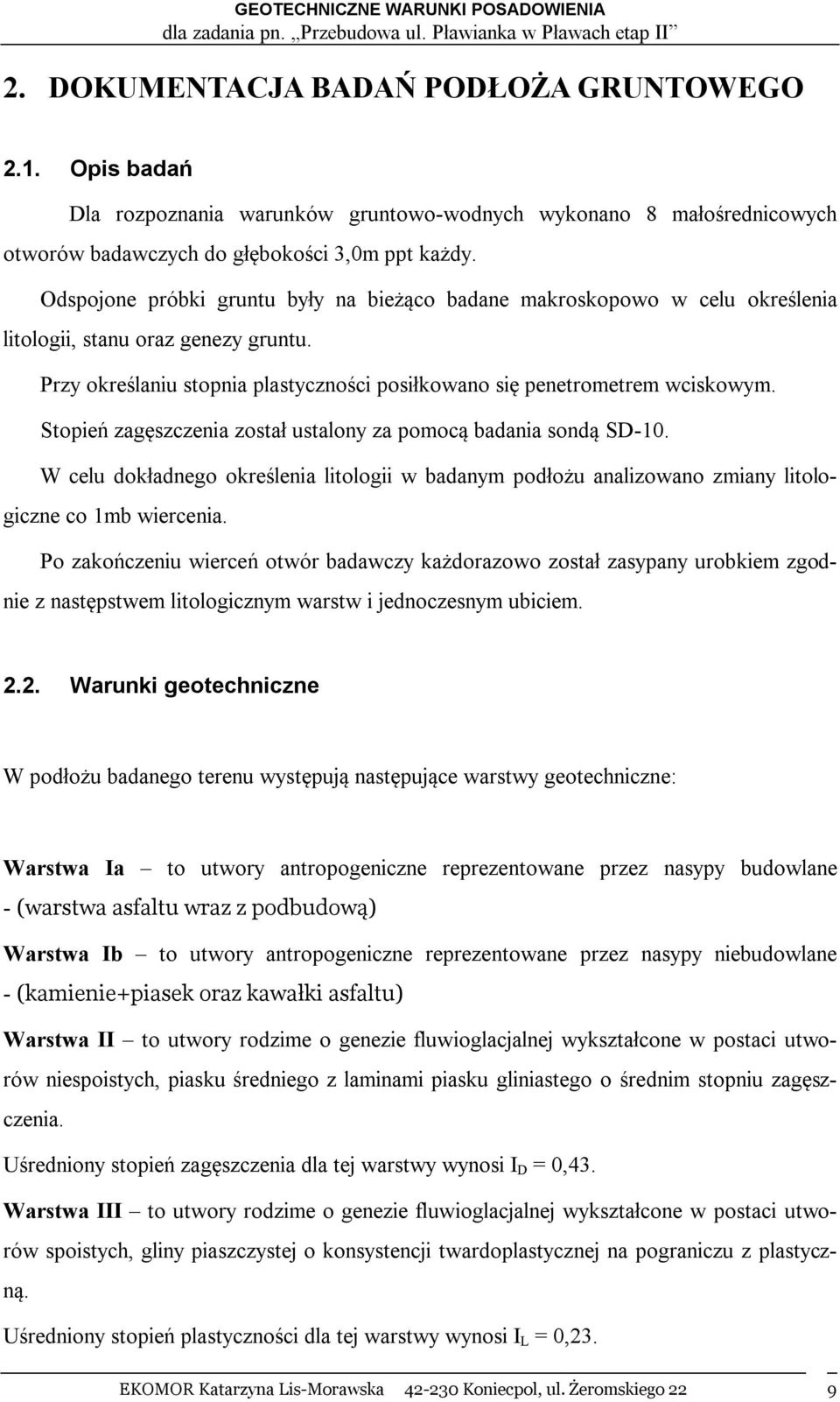 Stopień zagęszczenia został ustalony za pomocą badania sondą SD-10. W celu dokładnego określenia litologii w badanym podłożu analizowano zmiany litologiczne co 1mb wiercenia.